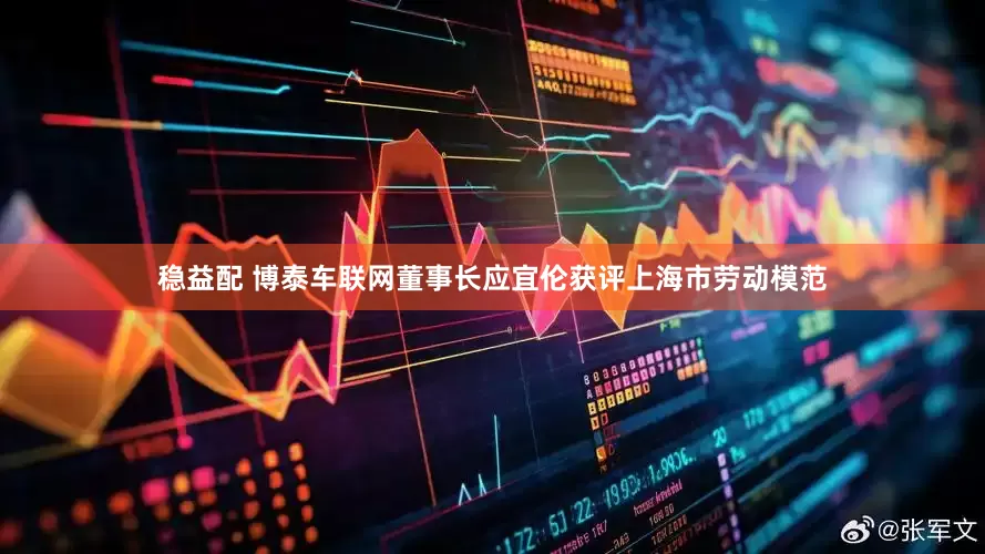 稳益配 博泰车联网董事长应宜伦获评上海市劳动模范